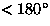 $< 180^{\circ}$